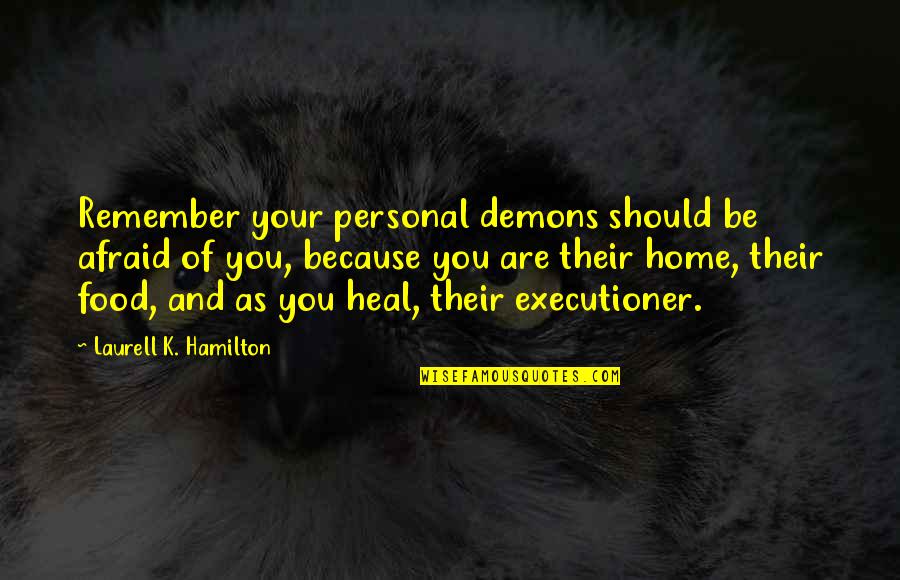 You Are Home Quotes By Laurell K. Hamilton: Remember your personal demons should be afraid of You Are Home Quotes By Laurell K. Hamilton: Remember your personal demons should be afraid of
