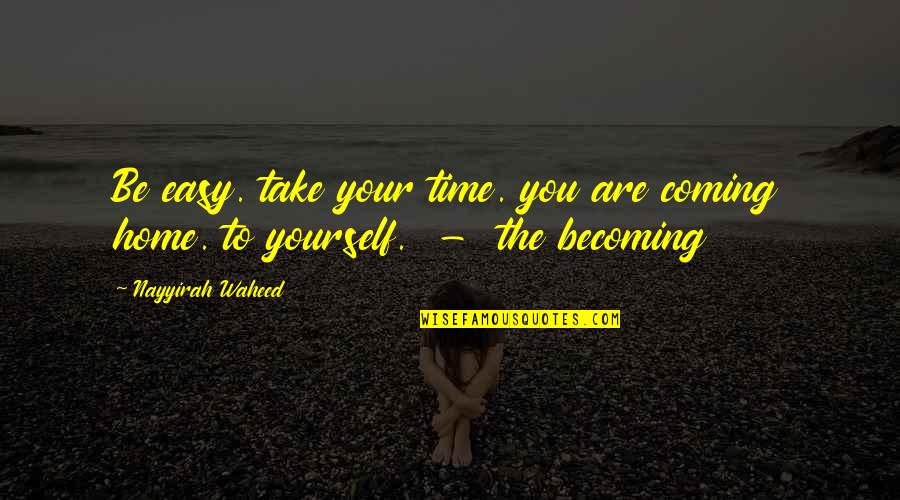 You Are Home Quotes By Nayyirah Waheed: Be easy. take your time. you are coming