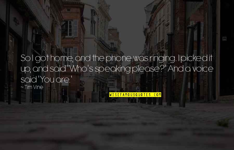 You Are Home Quotes By Tim Vine: So I got home, and the phone was You Are Home Quotes By Tim Vine: So I got home, and the phone was