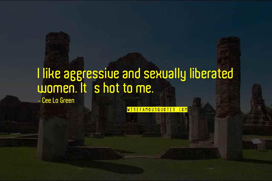 You Are Hot Like Quotes By Cee Lo Green: I like aggressive and sexually liberated women. It's