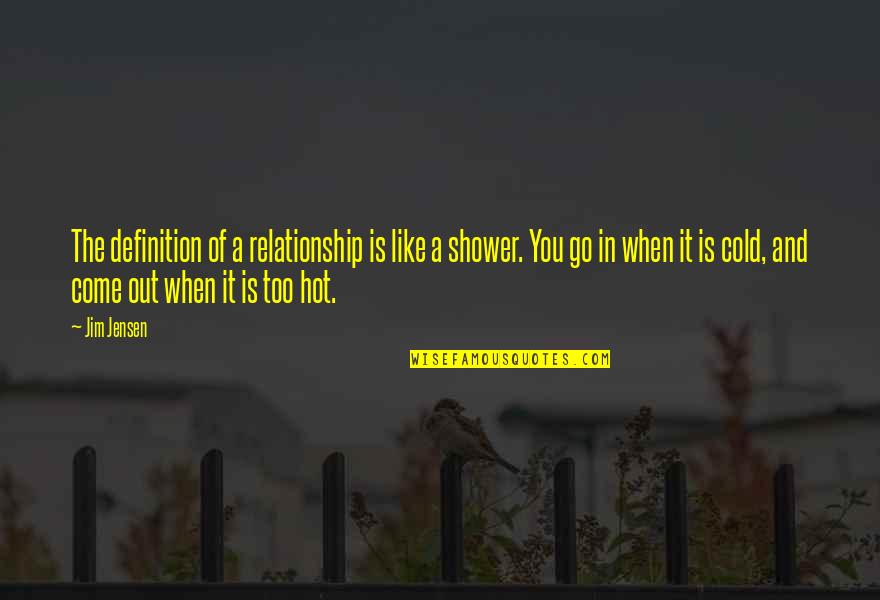 You Are Hot Like Quotes By Jim Jensen: The definition of a relationship is like a
