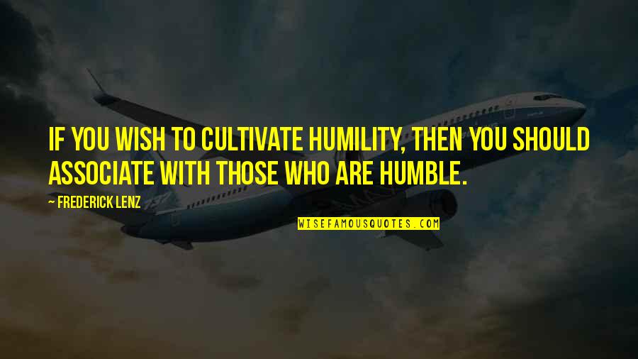 You Are Humble Quotes By Frederick Lenz: If you wish to cultivate humility, then you