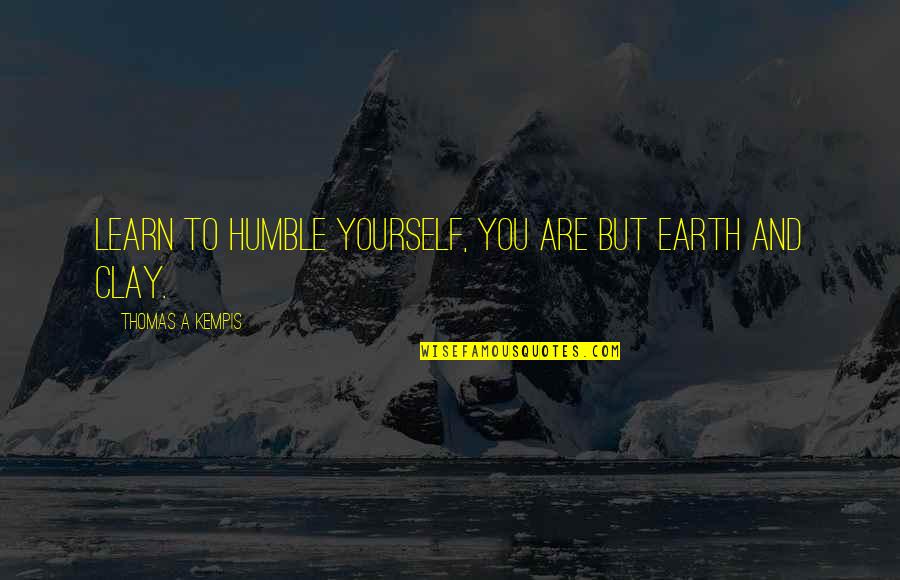 You Are Humble Quotes By Thomas A Kempis: Learn to humble yourself, you are but earth