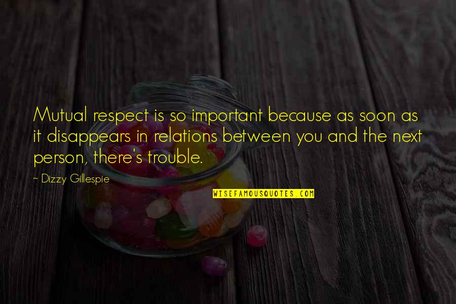 You Are Important Person Quotes By Dizzy Gillespie: Mutual respect is so important because as soon