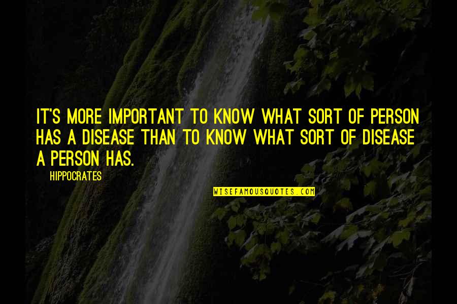 You Are Important Person Quotes By Hippocrates: It's more important to know what sort of