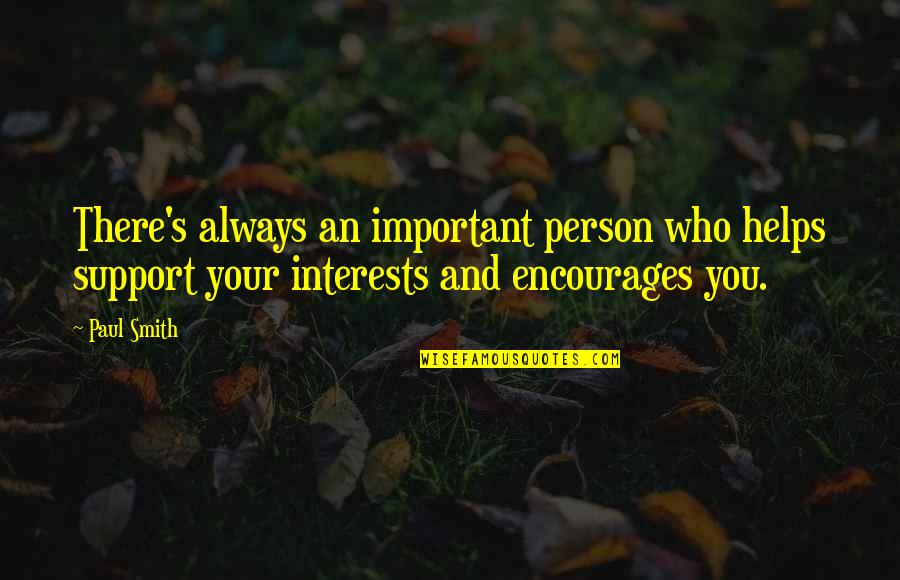 You Are Important Person Quotes By Paul Smith: There's always an important person who helps support