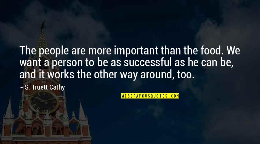 You Are Important Person Quotes By S. Truett Cathy: The people are more important than the food.