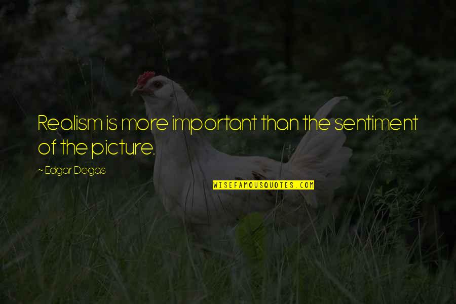 You Are Important Picture Quotes By Edgar Degas: Realism is more important than the sentiment of