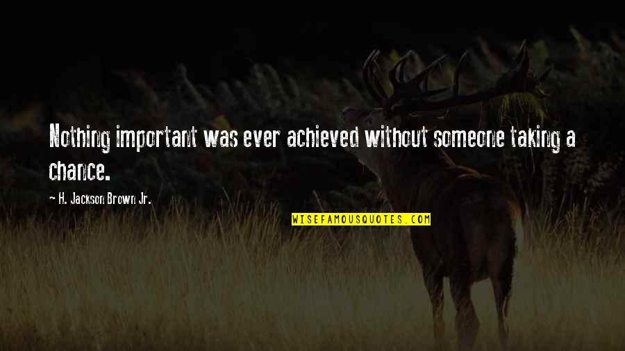 You Are Important To Someone Quotes By H. Jackson Brown Jr.: Nothing important was ever achieved without someone taking