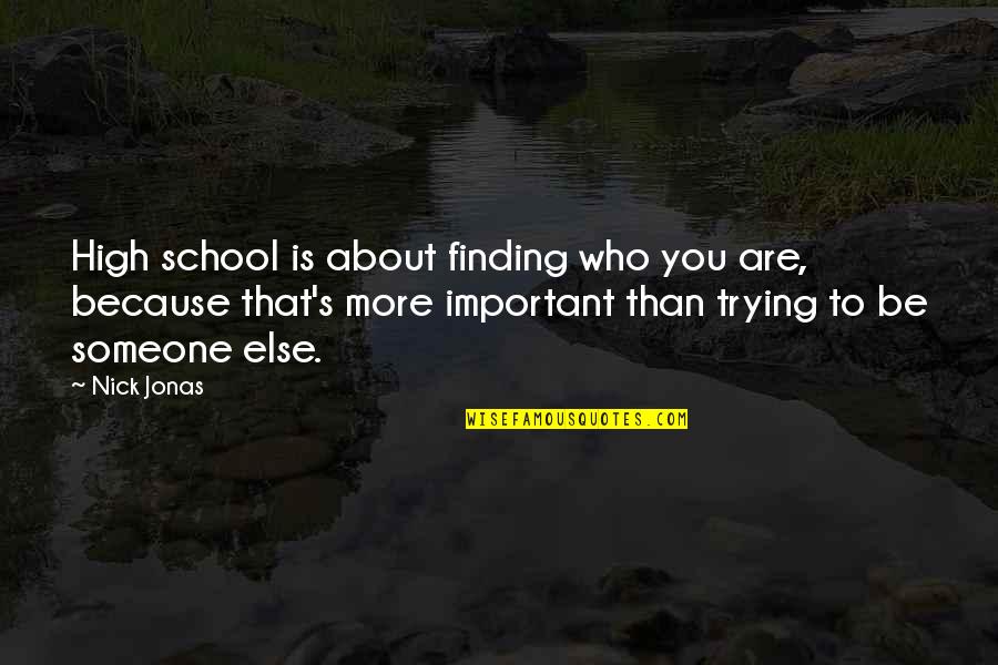 You Are Important To Someone Quotes By Nick Jonas: High school is about finding who you are,