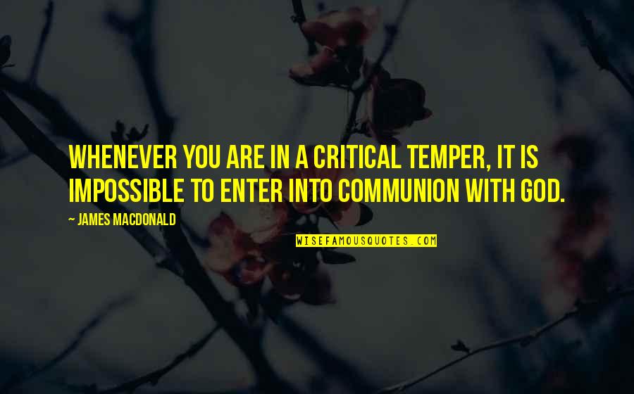 You Are Impossible Quotes By James MacDonald: Whenever you are in a critical temper, it