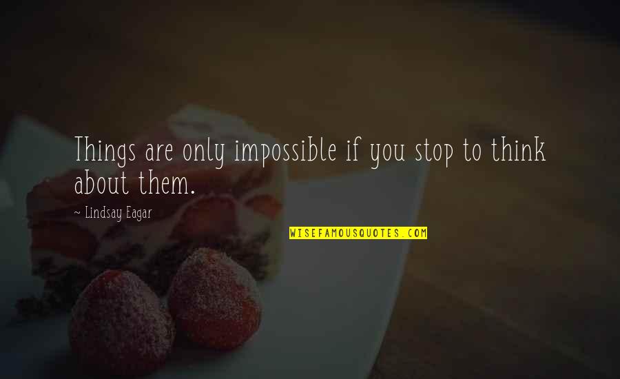 You Are Impossible Quotes By Lindsay Eagar: Things are only impossible if you stop to