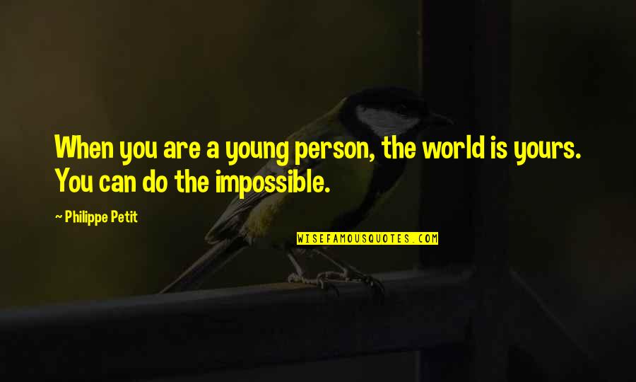 You Are Impossible Quotes By Philippe Petit: When you are a young person, the world