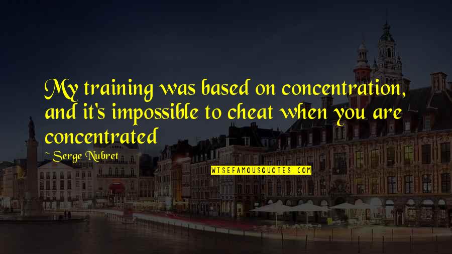 You Are Impossible Quotes By Serge Nubret: My training was based on concentration, and it's
