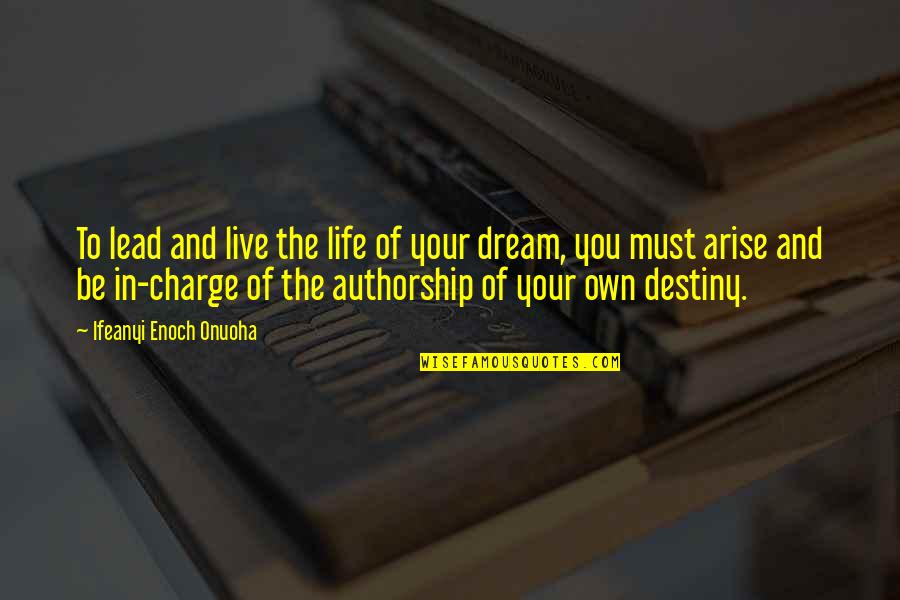 You Are In Charge Of Your Own Destiny Quotes By Ifeanyi Enoch Onuoha: To lead and live the life of your