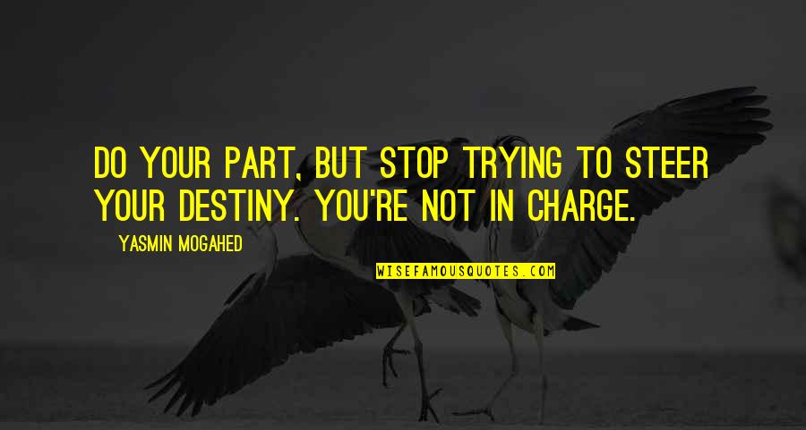 You Are In Charge Of Your Own Destiny Quotes By Yasmin Mogahed: Do your part, but stop trying to steer