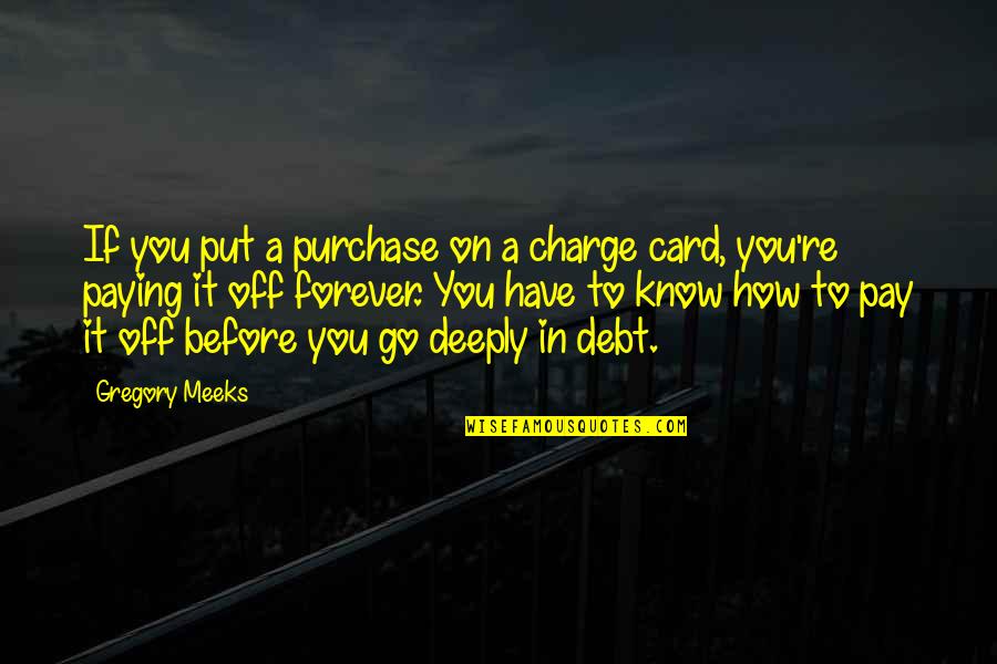 You Are In Charge Quotes By Gregory Meeks: If you put a purchase on a charge