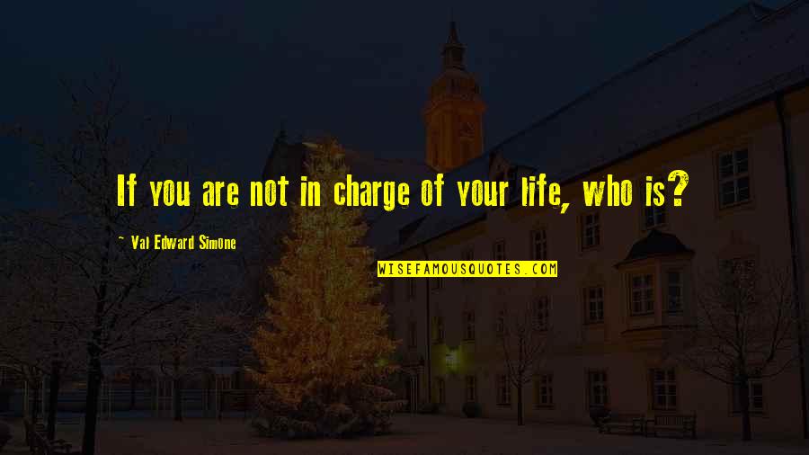 You Are In Charge Quotes By Val Edward Simone: If you are not in charge of your