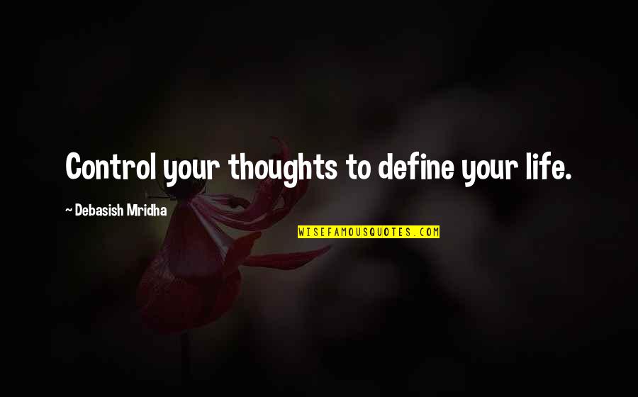 You Are In Control Of Your Own Happiness Quotes By Debasish Mridha: Control your thoughts to define your life. You Are In Control Of Your Own Happiness Quotes By Debasish Mridha: Control your thoughts to define your life.