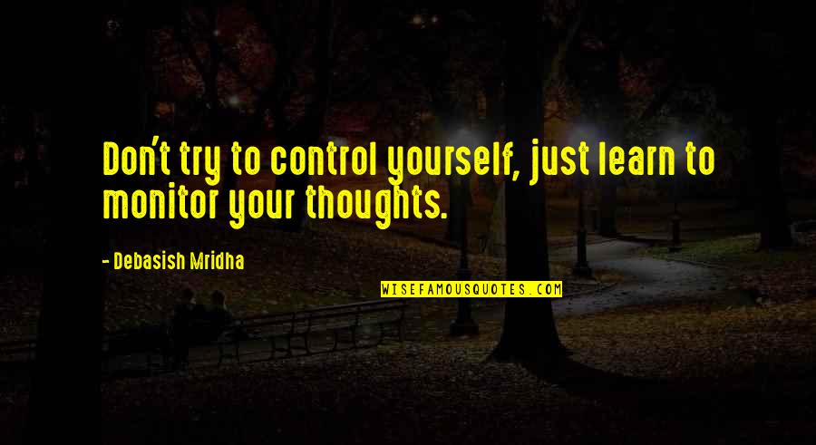 You Are In Control Of Your Own Happiness Quotes By Debasish Mridha: Don't try to control yourself, just learn to You Are In Control Of Your Own Happiness Quotes By Debasish Mridha: Don't try to control yourself, just learn to