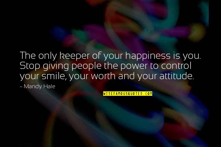 You Are In Control Of Your Own Happiness Quotes By Mandy Hale: The only keeper of your happiness is you. You Are In Control Of Your Own Happiness Quotes By Mandy Hale: The only keeper of your happiness is you.