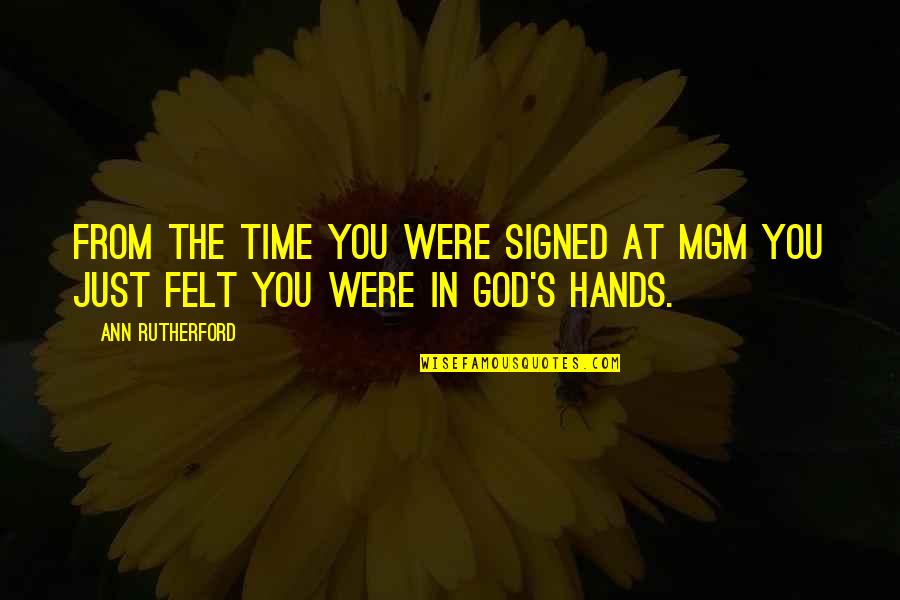 You Are In God's Hands Quotes By Ann Rutherford: From the time you were signed at MGM