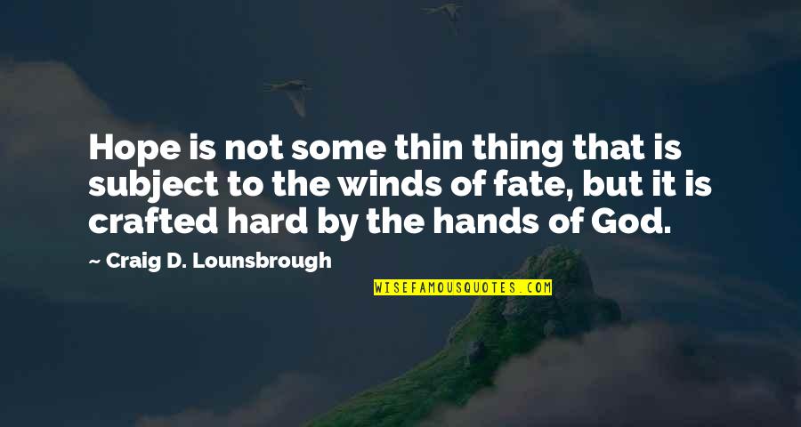 You Are In God's Hands Quotes By Craig D. Lounsbrough: Hope is not some thin thing that is