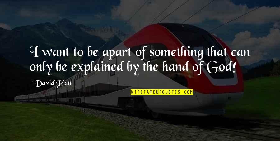 You Are In God's Hands Quotes By David Platt: I want to be apart of something that