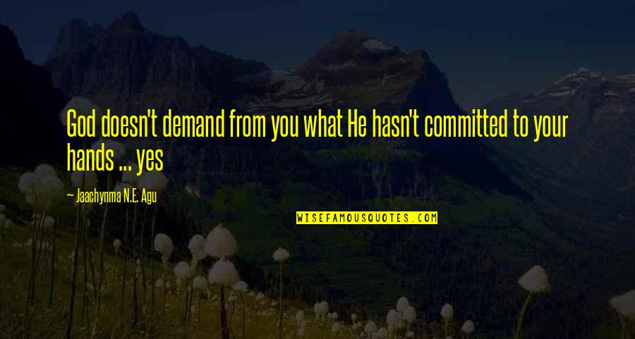You Are In God's Hands Quotes By Jaachynma N.E. Agu: God doesn't demand from you what He hasn't
