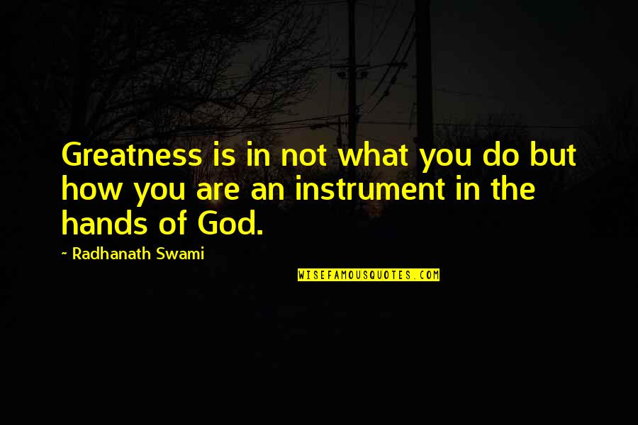 You Are In God's Hands Quotes By Radhanath Swami: Greatness is in not what you do but