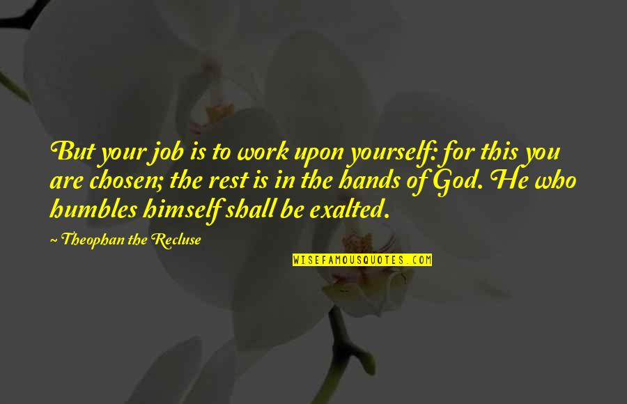 You Are In God's Hands Quotes By Theophan The Recluse: But your job is to work upon yourself: