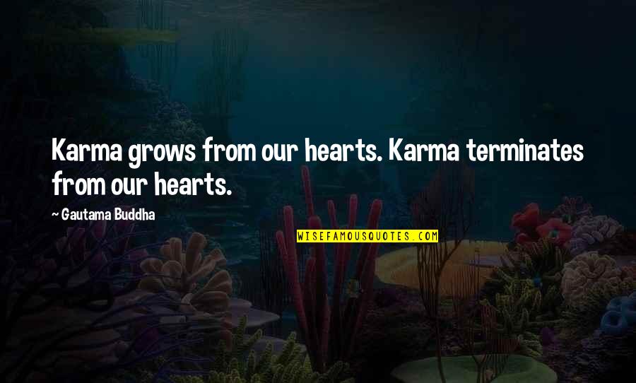 You Are In Our Hearts Quotes By Gautama Buddha: Karma grows from our hearts. Karma terminates from