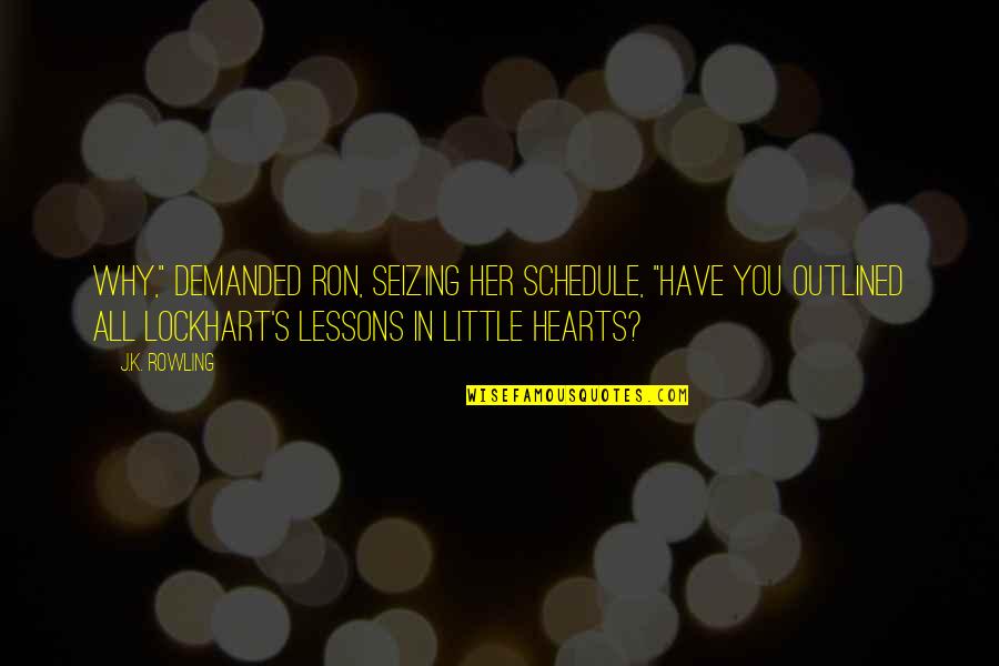 You Are In Our Hearts Quotes By J.K. Rowling: Why," demanded Ron, seizing her schedule, "have you