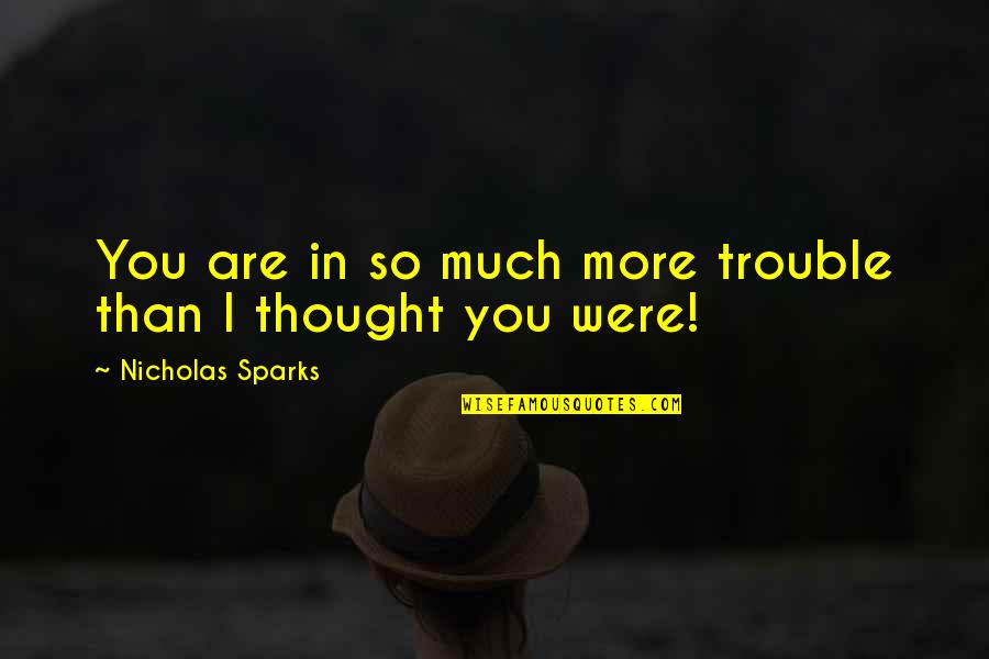 You Are In Trouble Quotes By Nicholas Sparks: You are in so much more trouble than You Are In Trouble Quotes By Nicholas Sparks: You are in so much more trouble than