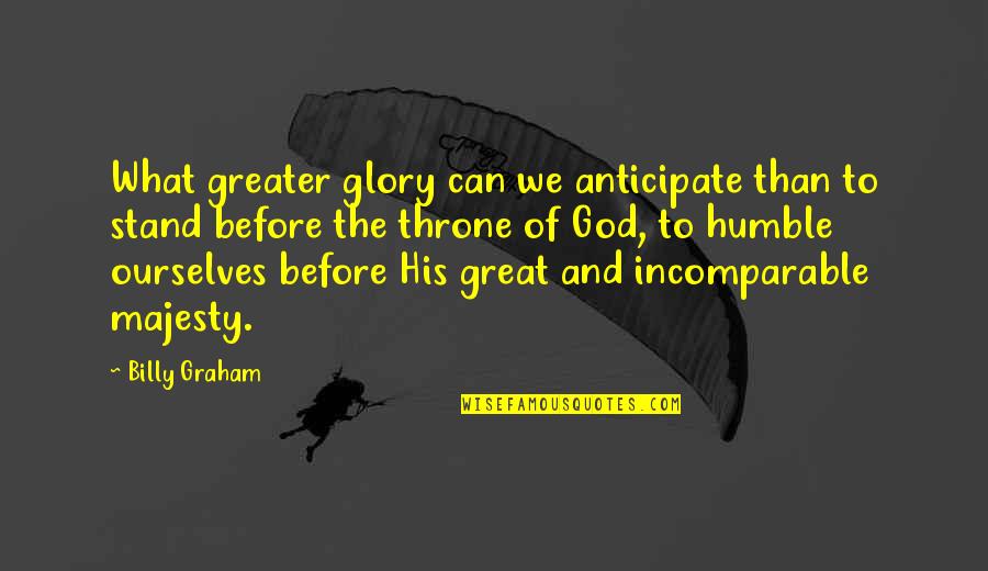You Are Incomparable Quotes By Billy Graham: What greater glory can we anticipate than to