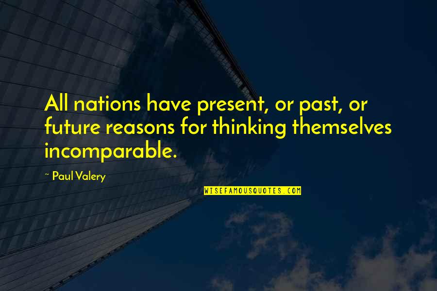 You Are Incomparable Quotes By Paul Valery: All nations have present, or past, or future
