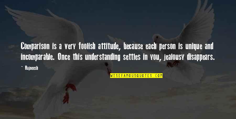 You Are Incomparable Quotes By Rajneesh: Comparison is a very foolish attitude, because each