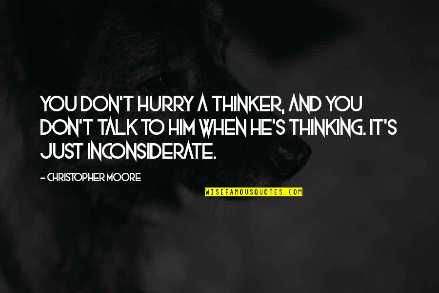 You Are Inconsiderate Quotes By Christopher Moore: You don't hurry a thinker, and you don't