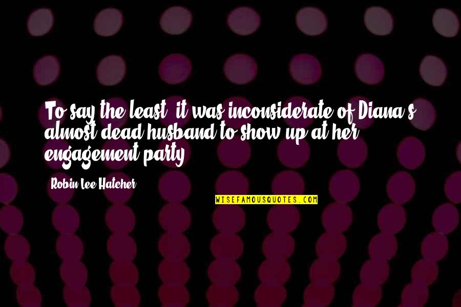 You Are Inconsiderate Quotes By Robin Lee Hatcher: To say the least, it was inconsiderate of