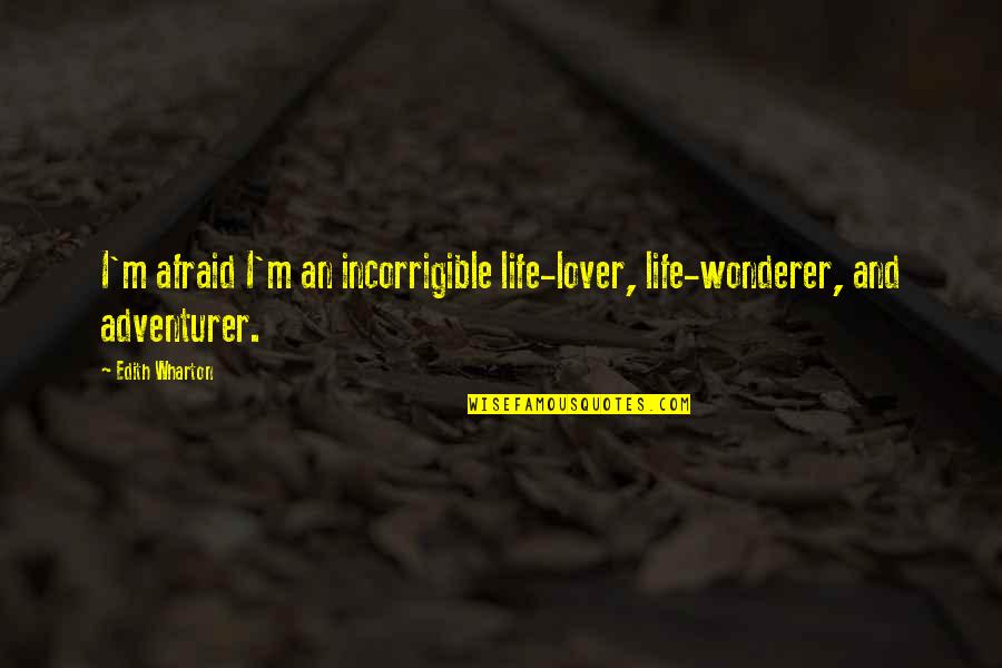 You Are Incorrigible Quotes By Edith Wharton: I'm afraid I'm an incorrigible life-lover, life-wonderer, and