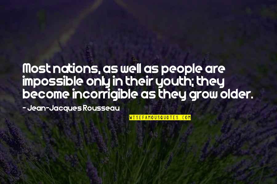 You Are Incorrigible Quotes By Jean-Jacques Rousseau: Most nations, as well as people are impossible You Are Incorrigible Quotes By Jean-Jacques Rousseau: Most nations, as well as people are impossible