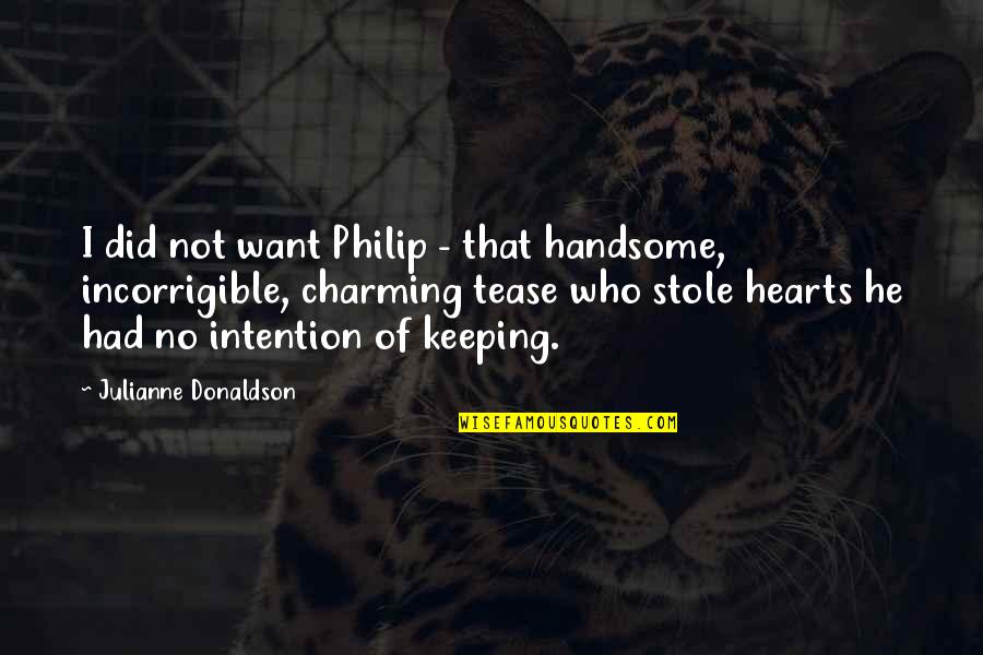 You Are Incorrigible Quotes By Julianne Donaldson: I did not want Philip - that handsome, You Are Incorrigible Quotes By Julianne Donaldson: I did not want Philip - that handsome,