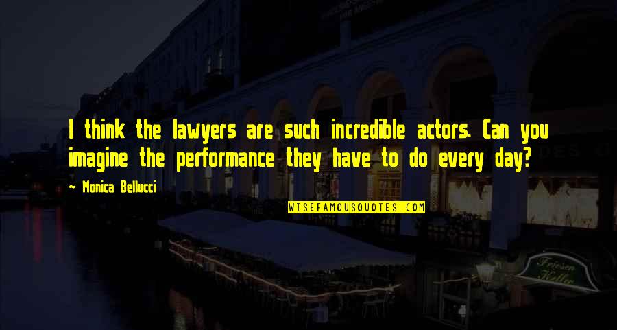 You Are Incredible Quotes By Monica Bellucci: I think the lawyers are such incredible actors. You Are Incredible Quotes By Monica Bellucci: I think the lawyers are such incredible actors.