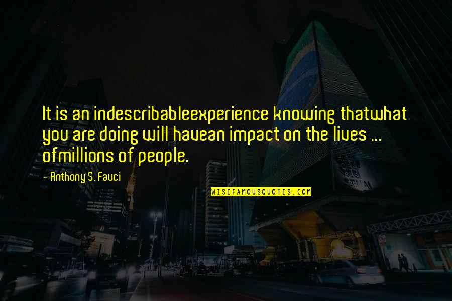 You Are Indescribable Quotes By Anthony S. Fauci: It is an indescribableexperience knowing thatwhat you are