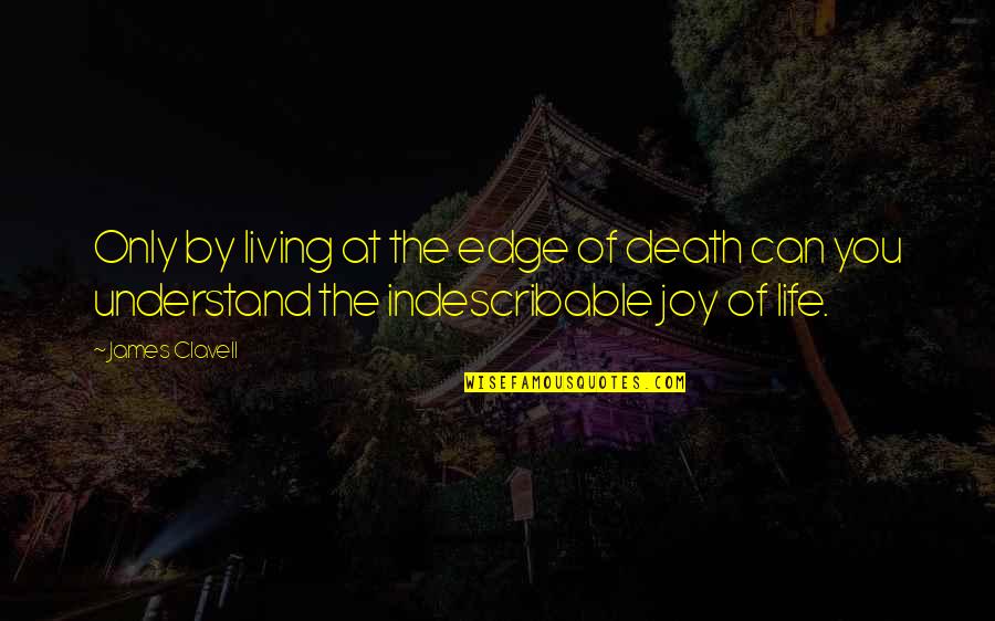 You Are Indescribable Quotes By James Clavell: Only by living at the edge of death