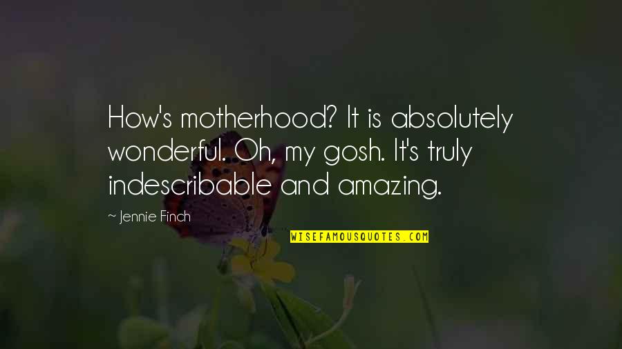 You Are Indescribable Quotes By Jennie Finch: How's motherhood? It is absolutely wonderful. Oh, my