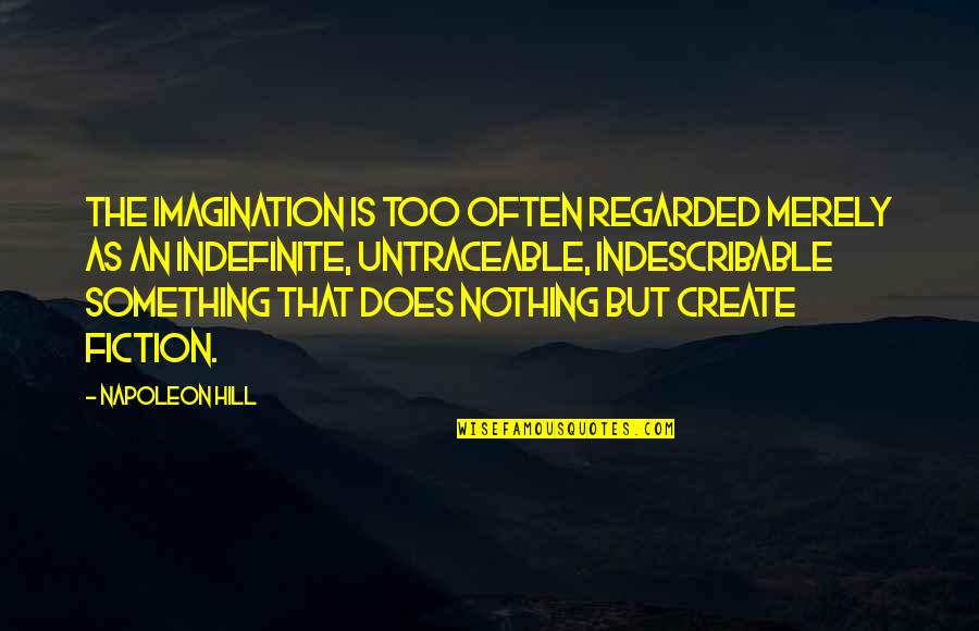 You Are Indescribable Quotes By Napoleon Hill: The imagination is too often regarded merely as