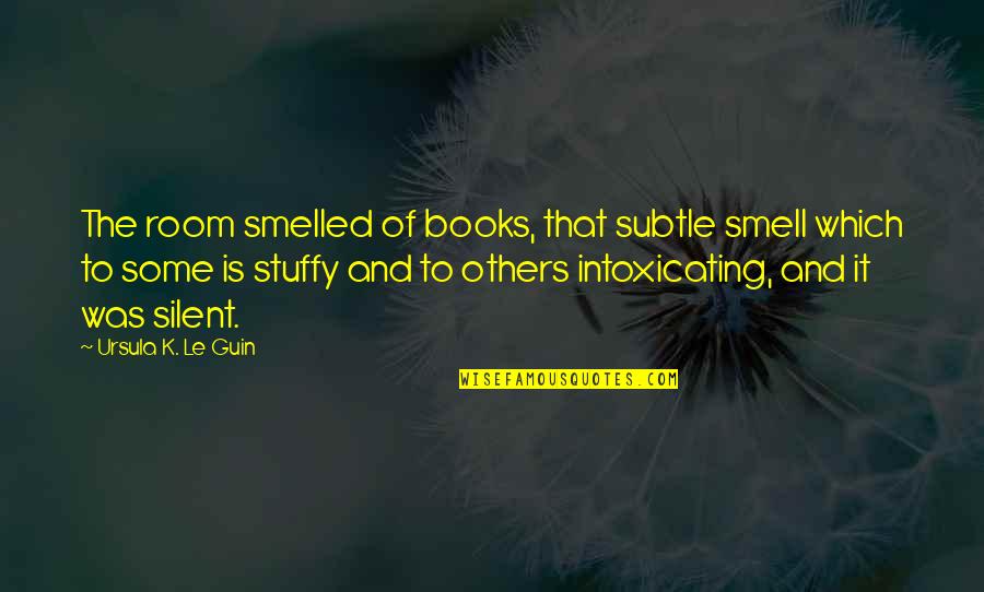 You Are Intoxicating Quotes By Ursula K. Le Guin: The room smelled of books, that subtle smell