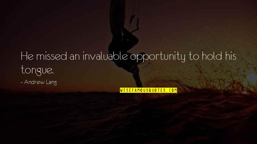 You Are Invaluable Quotes By Andrew Lang: He missed an invaluable opportunity to hold his You Are Invaluable Quotes By Andrew Lang: He missed an invaluable opportunity to hold his
