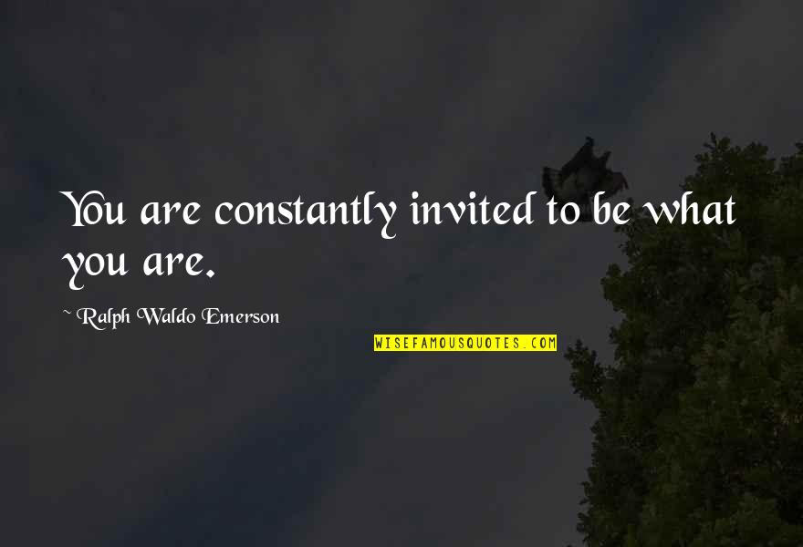 You Are Invited Quotes By Ralph Waldo Emerson: You are constantly invited to be what you